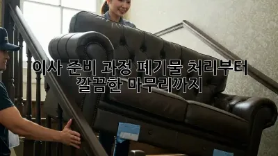 이사 준비 과정: 폐기물 처리부터 깔끔한 마무리까지