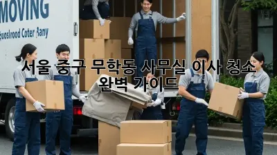 서울 중구 무학동 사무실 이사 청소 완벽 가이드